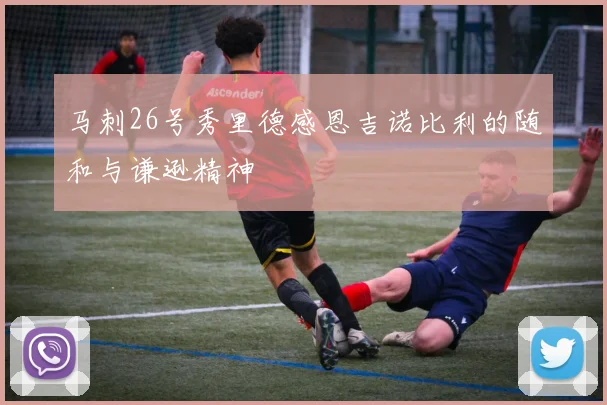 马刺26号秀里德感恩吉诺比利的随和与谦逊精神