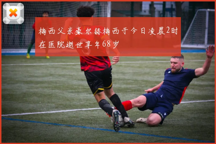 梅西父亲豪尔赫梅西于今日凌晨2时在医院逝世享年68岁
